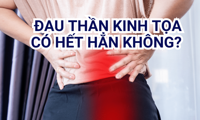 Đau Thần Kinh Tọa Có Hết Hẳn Không?